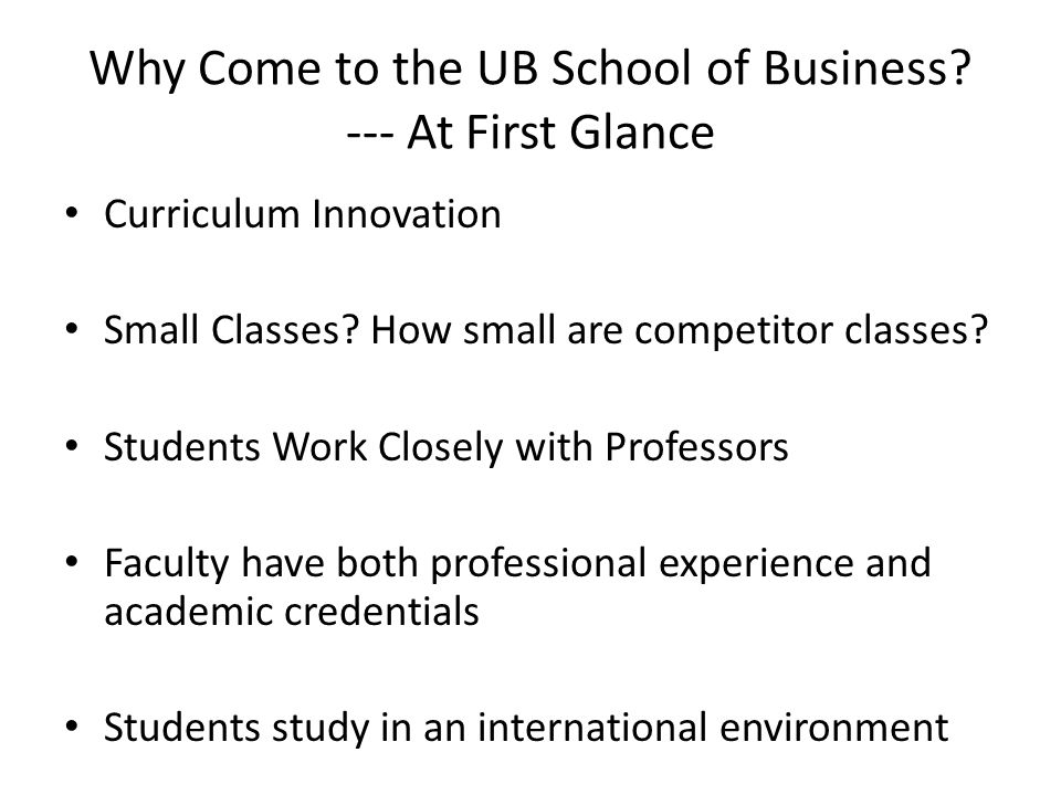 Why Come to the UB School of Business. --- At First Glance Curriculum Innovation Small Classes.