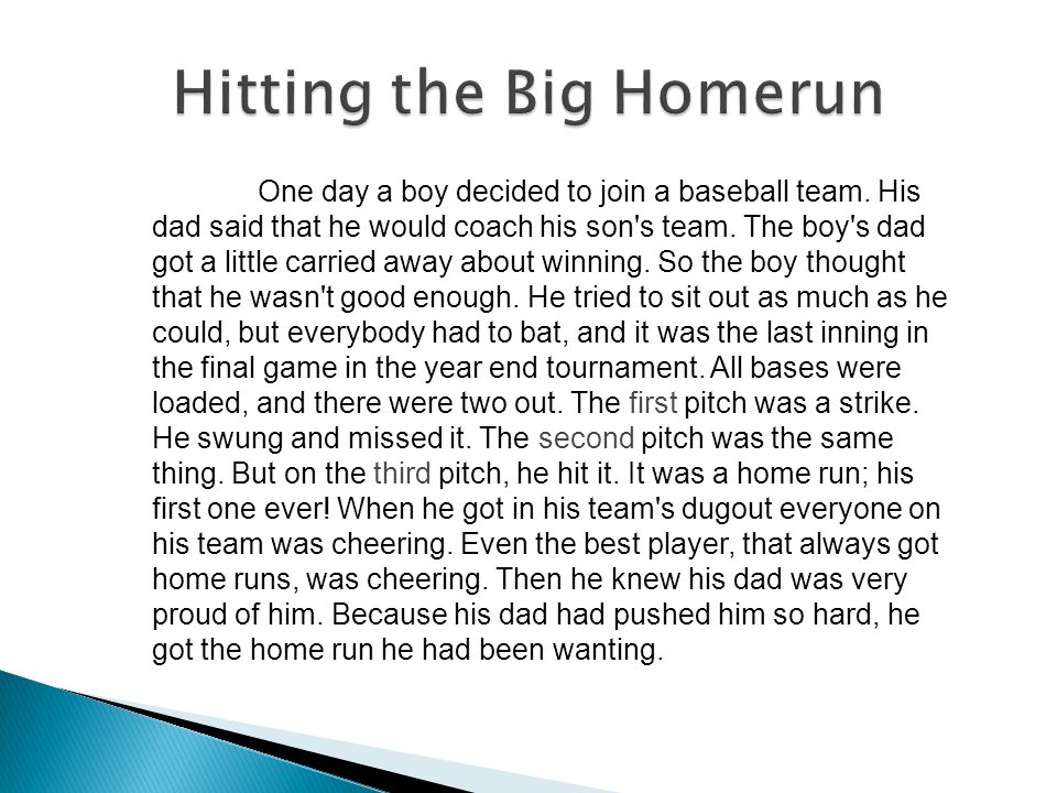 One day a boy decided to join a baseball team. His dad said that he would coach his son s team.