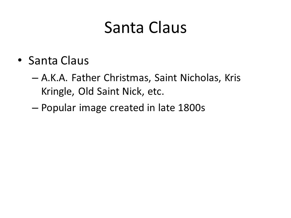 Santa Claus – A.K.A. Father Christmas, Saint Nicholas, Kris Kringle, Old Saint Nick, etc.