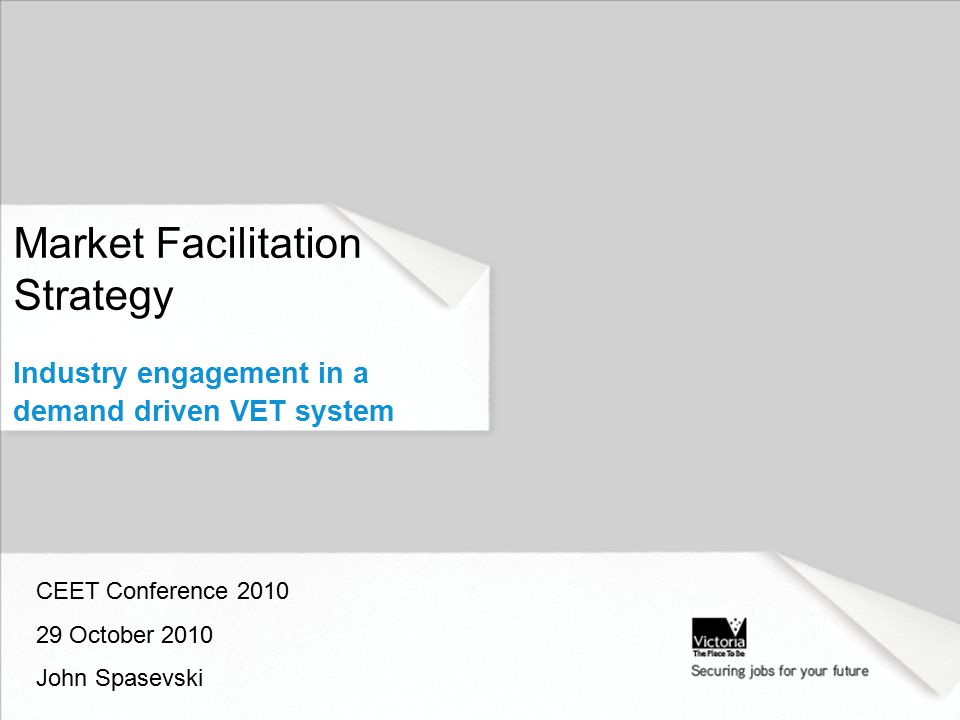 Market Facilitation Strategy Industry engagement in a demand driven VET system CEET Conference October 2010 John Spasevski