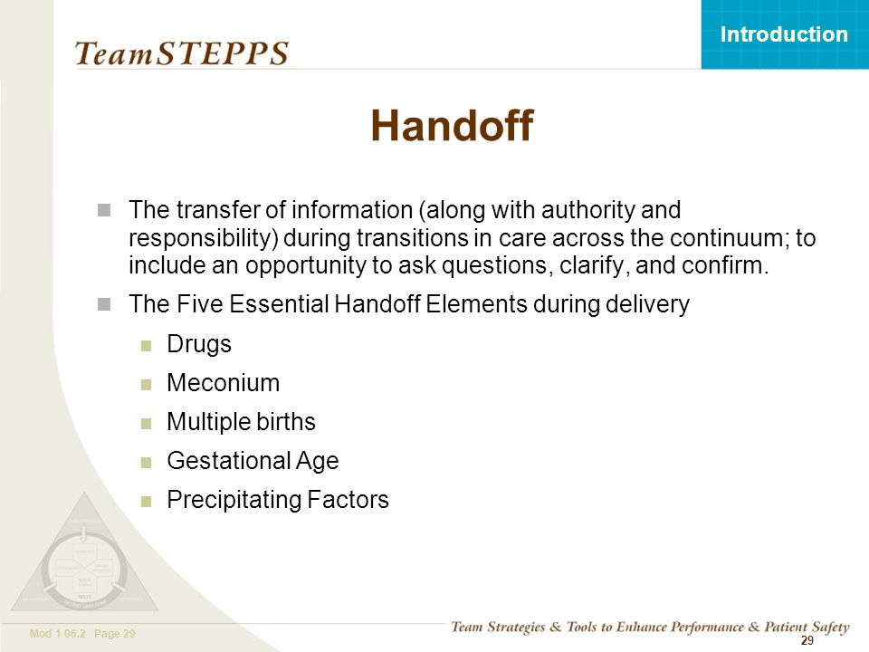 T EAM STEPPS 05.2 Mod Page 29 Introduction Mod Page Handoff The transfer of information (along with authority and responsibility) during transitions in care across the continuum; to include an opportunity to ask questions, clarify, and confirm.