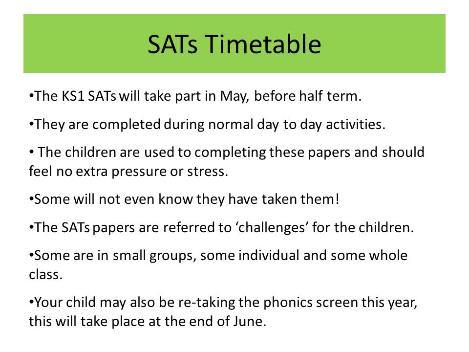 SATs Timetable The KS1 SATs will take part in May, before half term.