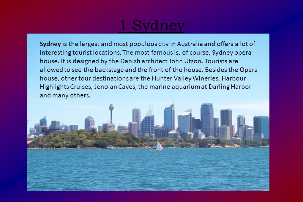 1 Sydney Sydney is the largest and most populous city in Australia and offers a lot of interesting tourist locations.