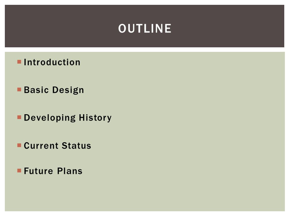  Introduction  Basic Design  Developing History  Current Status  Future Plans OUTLINE