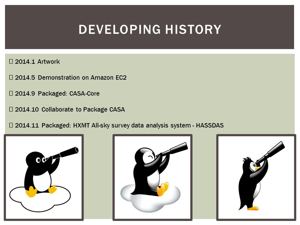 DEVELOPING HISTORY ▶ Artwork ▶ Demonstration on Amazon EC2 ▶ Packaged: CASA-Core ▶ Collaborate to Package CASA ▶ Packaged: HXMT All-sky survey data analysis system - HASSDAS