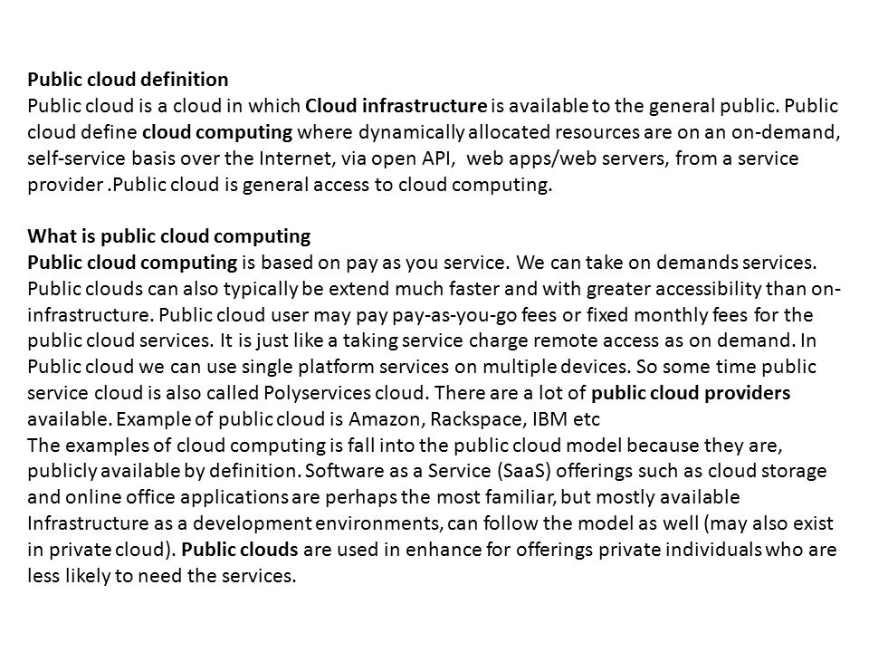 Public cloud definition Public cloud is a cloud in which Cloud infrastructure is available to the general public.