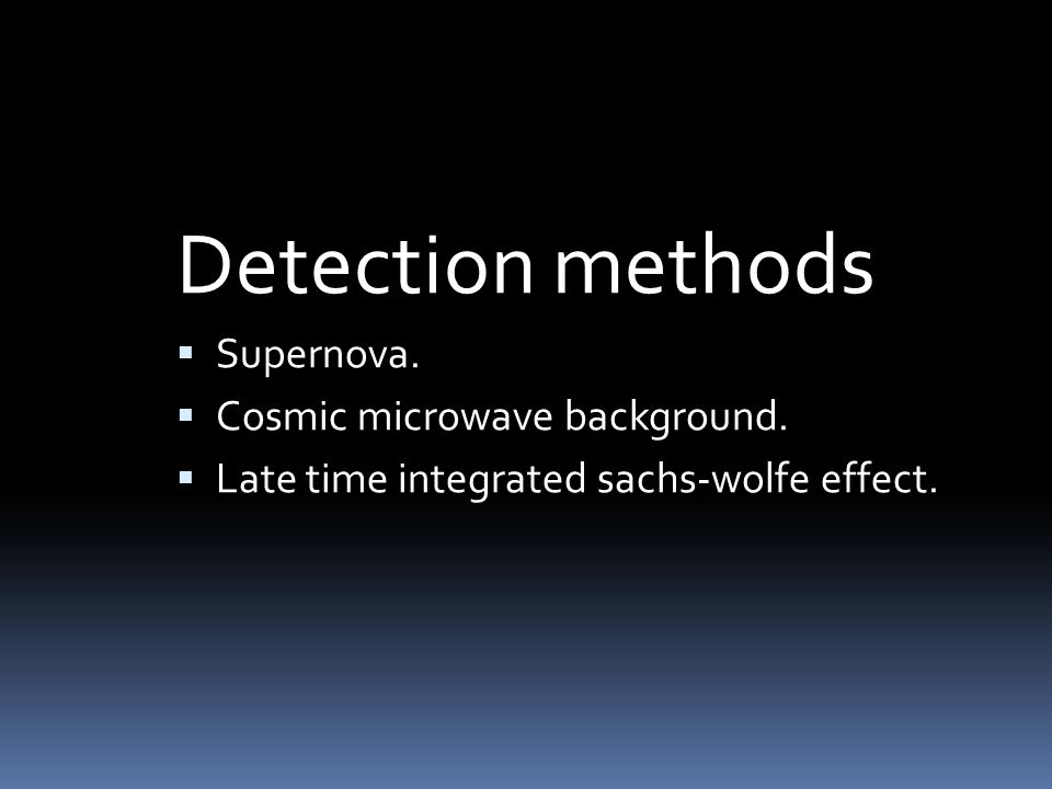 Detection methods  Supernova.  Cosmic microwave background.