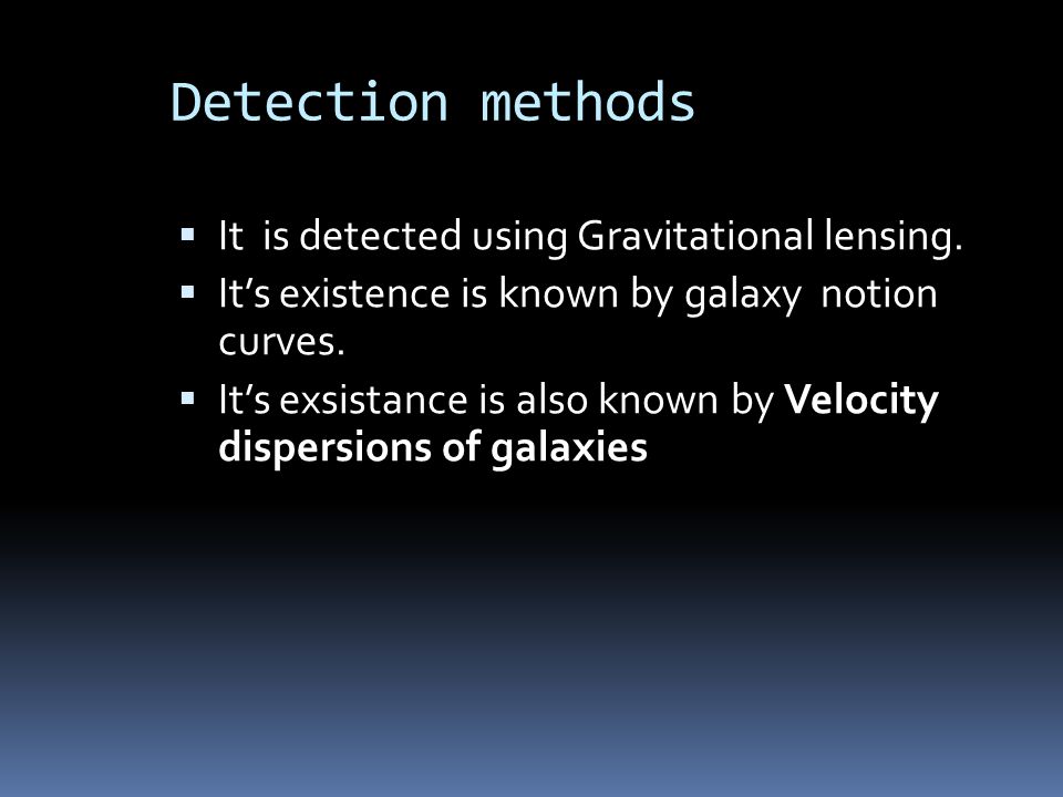 Detection methods  It is detected using Gravitational lensing.