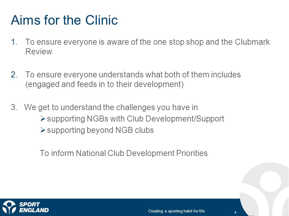 Creating a sporting habit for life Aims for the Clinic 1.To ensure everyone is aware of the one stop shop and the Clubmark Review 2.To ensure everyone understands what both of them includes (engaged and feeds in to their development) 3.