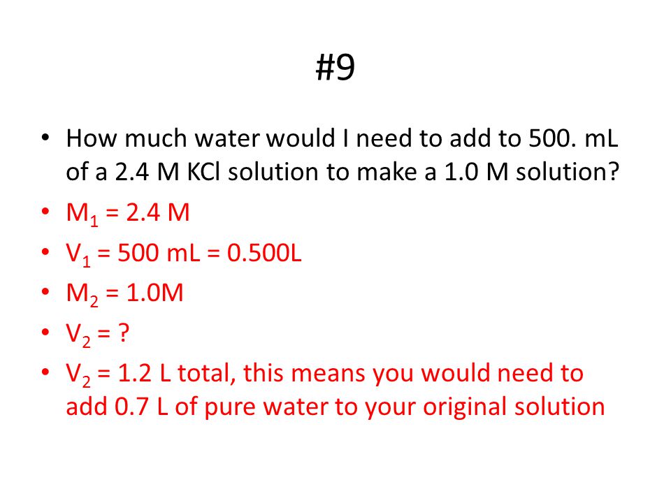 #9 How much water would I need to add to 500. mL of a 2.4 M KCl solution to make a 1.0 M solution.
