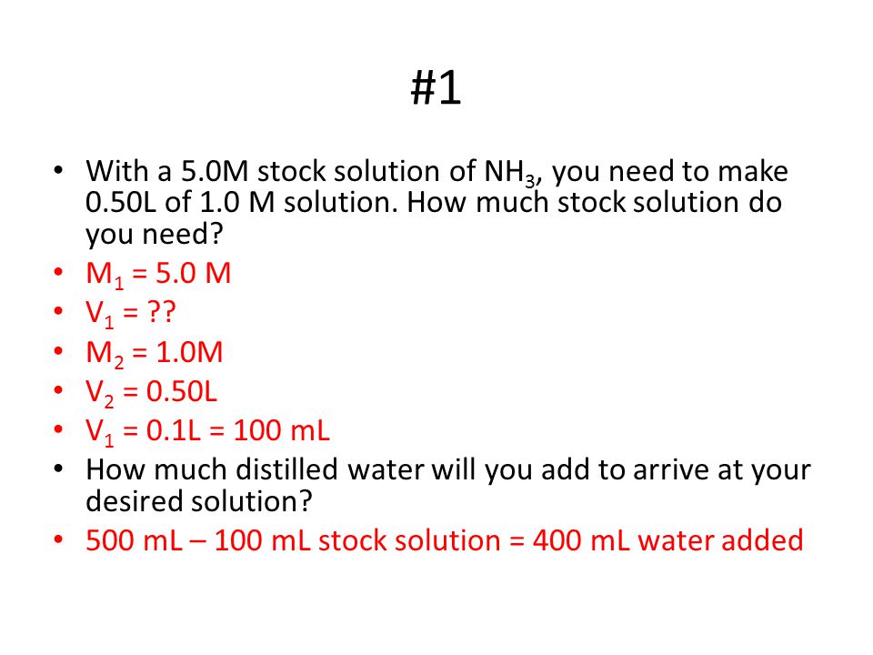 #1 With a 5.0M stock solution of NH 3, you need to make 0.50L of 1.0 M solution.