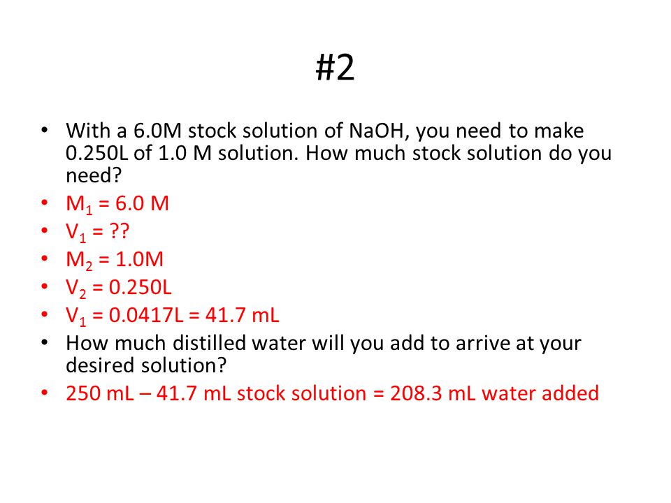 #2 With a 6.0M stock solution of NaOH, you need to make 0.250L of 1.0 M solution.