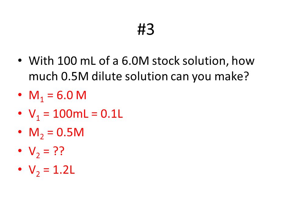 #3 With 100 mL of a 6.0M stock solution, how much 0.5M dilute solution can you make.