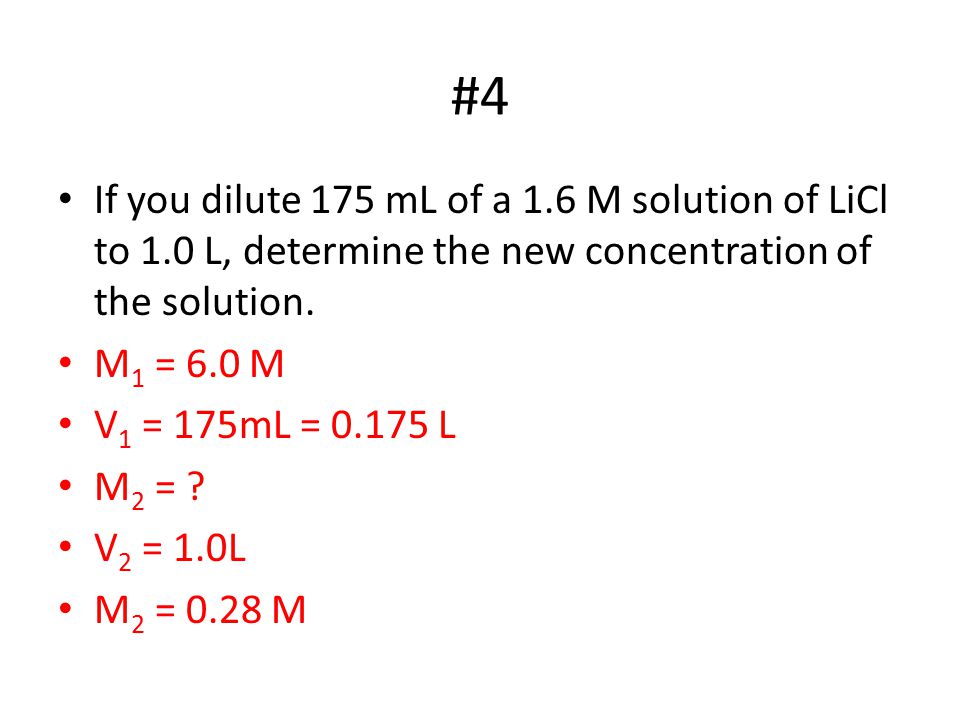 #4 If you dilute 175 mL of a 1.6 M solution of LiCl to 1.0 L, determine the new concentration of the solution.