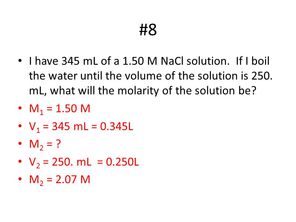 #8 I have 345 mL of a 1.50 M NaCl solution.