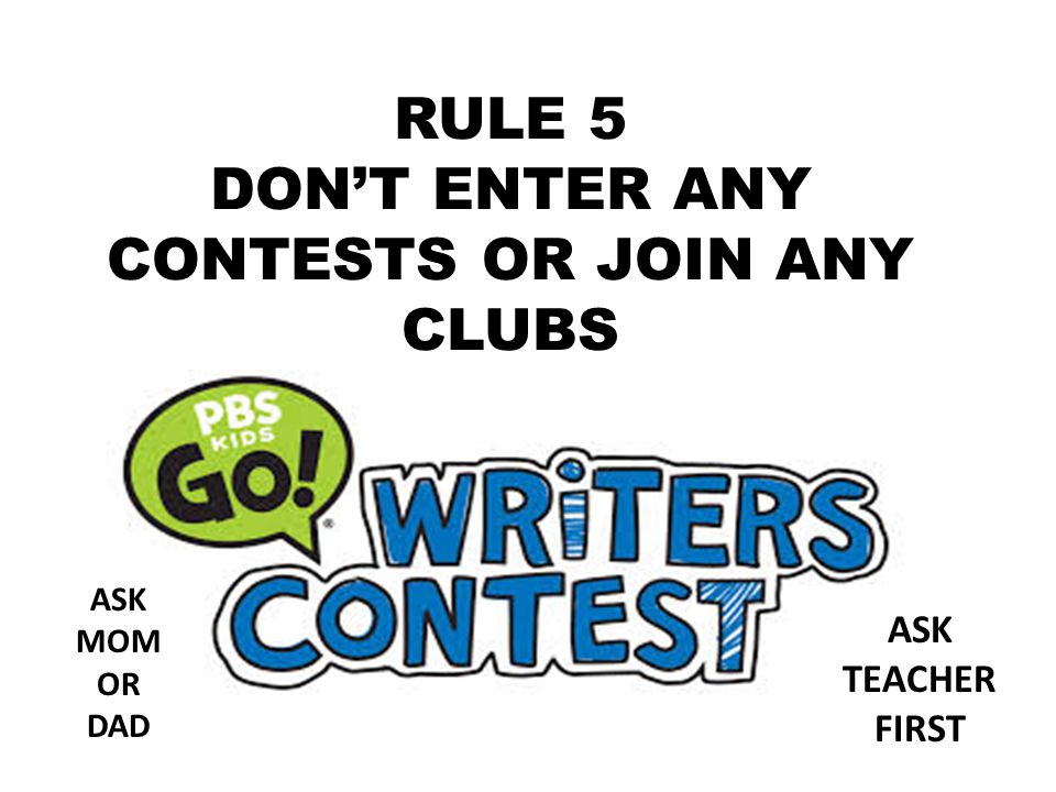 RULE 5 DON’T ENTER ANY CONTESTS OR JOIN ANY CLUBS ASK TEACHER FIRST ASK MOM OR DAD