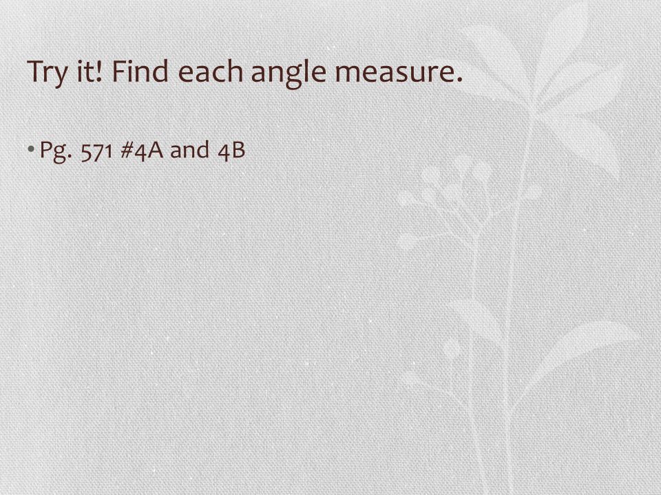 Try it! Find each angle measure. Pg. 571 #4A and 4B