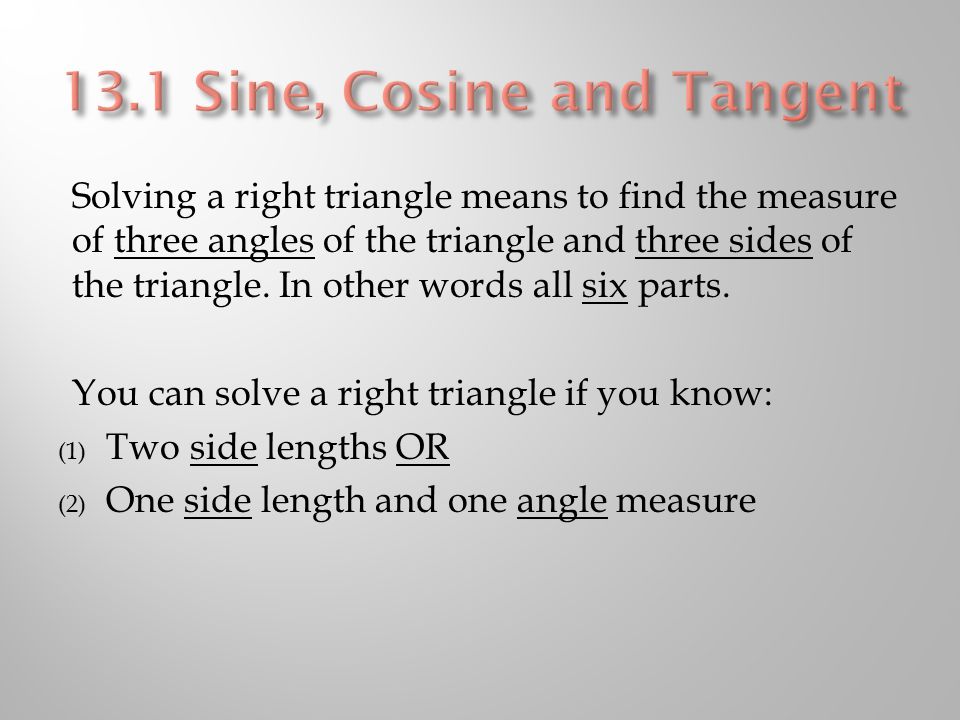 Solving a right triangle means to find the measure of three angles of the triangle and three sides of the triangle.