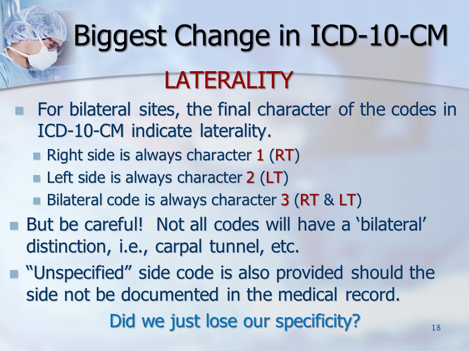 LATERALITY LATERALITY For bilateral sites, the final character of the codes in ICD-10-CM indicate laterality.