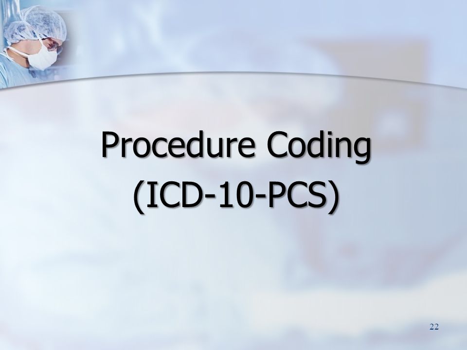 Procedure Coding (ICD-10-PCS) 22