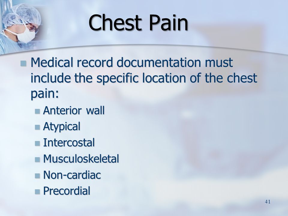 Chest Pain Chest Pain Medical record documentation must include the specific location of the chest pain: Medical record documentation must include the specific location of the chest pain: Anterior wall Anterior wall Atypical Atypical Intercostal Intercostal Musculoskeletal Musculoskeletal Non-cardiac Non-cardiac Precordial Precordial 41