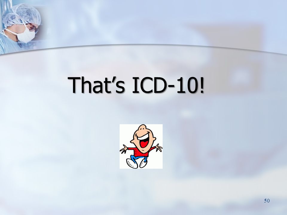 That’s ICD-10! 50