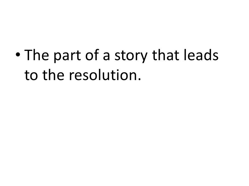 The part of a story that leads to the resolution.