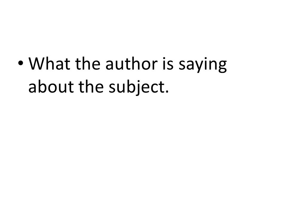 What the author is saying about the subject.