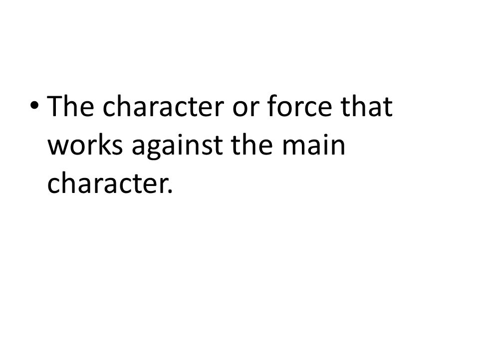 The character or force that works against the main character.