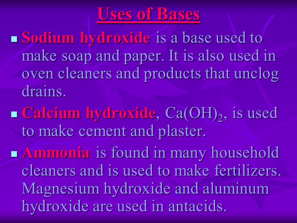 Uses of Bases Sodium hydroxide is a base used to make soap and paper.