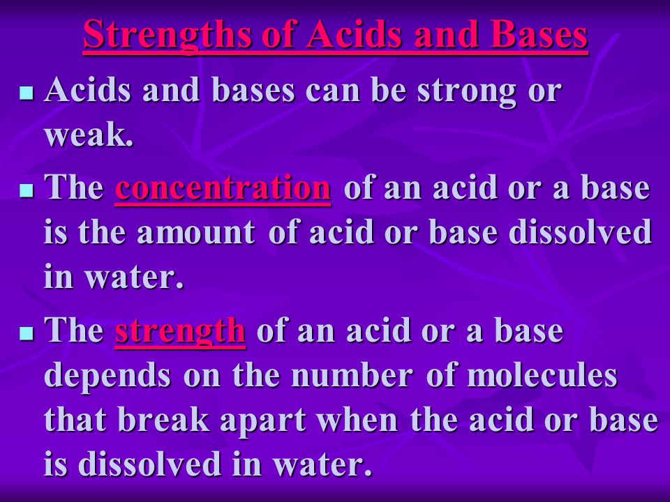 Strengths of Acids and Bases Acids and bases can be strong or weak.