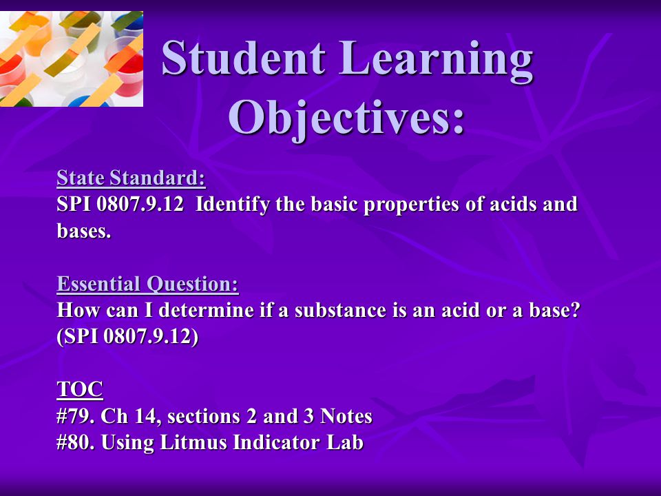 Student Learning Objectives: State Standard: SPI Identify the basic properties of acids and bases.