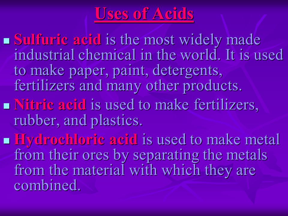 Uses of Acids Sulfuric acid is the most widely made industrial chemical in the world.