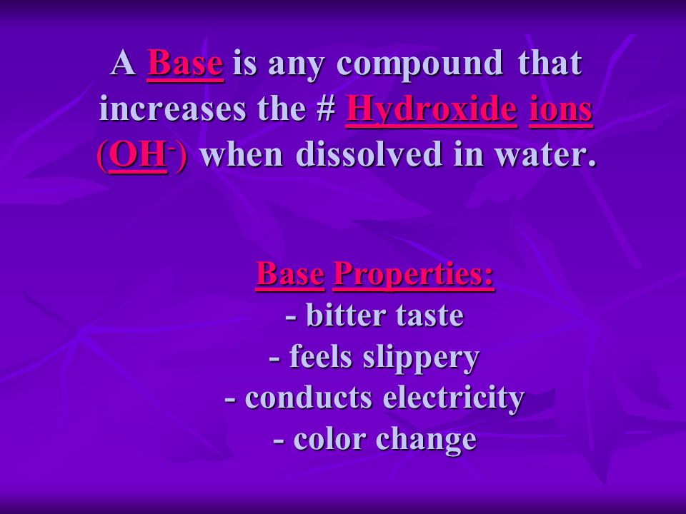 A Base is any compound that increases the # Hydroxide ions (OH - ) when dissolved in water.