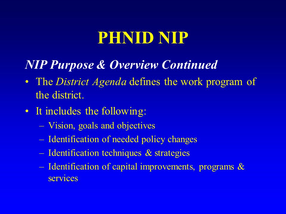 PHNID NIP NIP Purpose & Overview Continued The District Agenda defines the work program of the district.