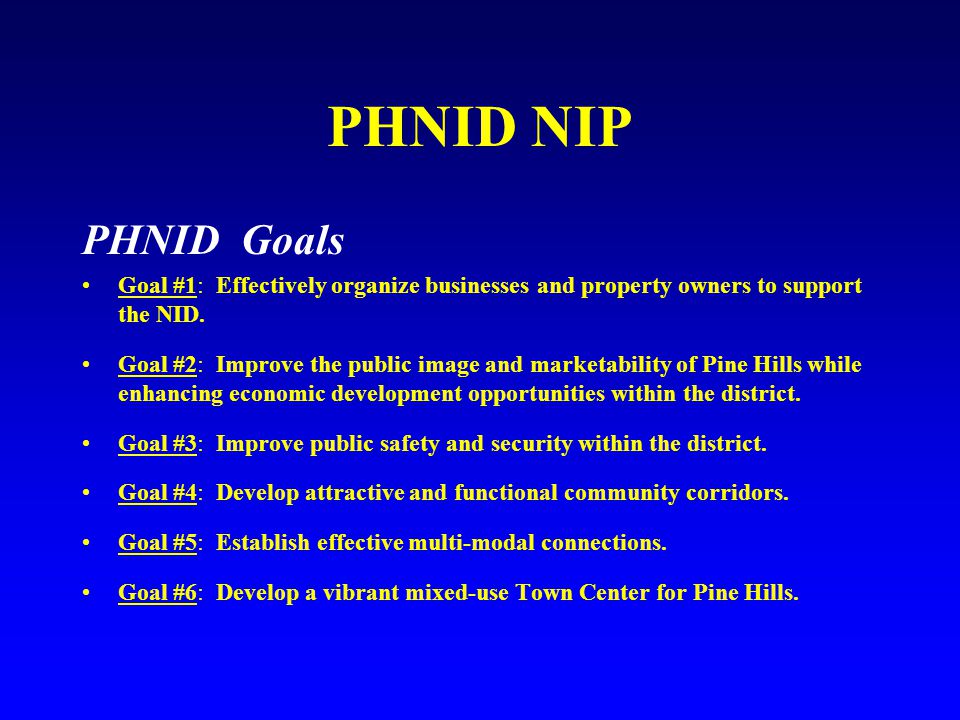 PHNID NIP PHNID Goals Goal #1: Effectively organize businesses and property owners to support the NID.