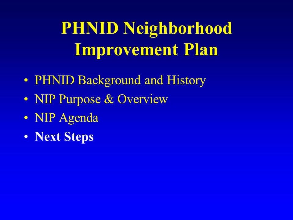 PHNID Neighborhood Improvement Plan PHNID Background and History NIP Purpose & Overview NIP Agenda Next Steps
