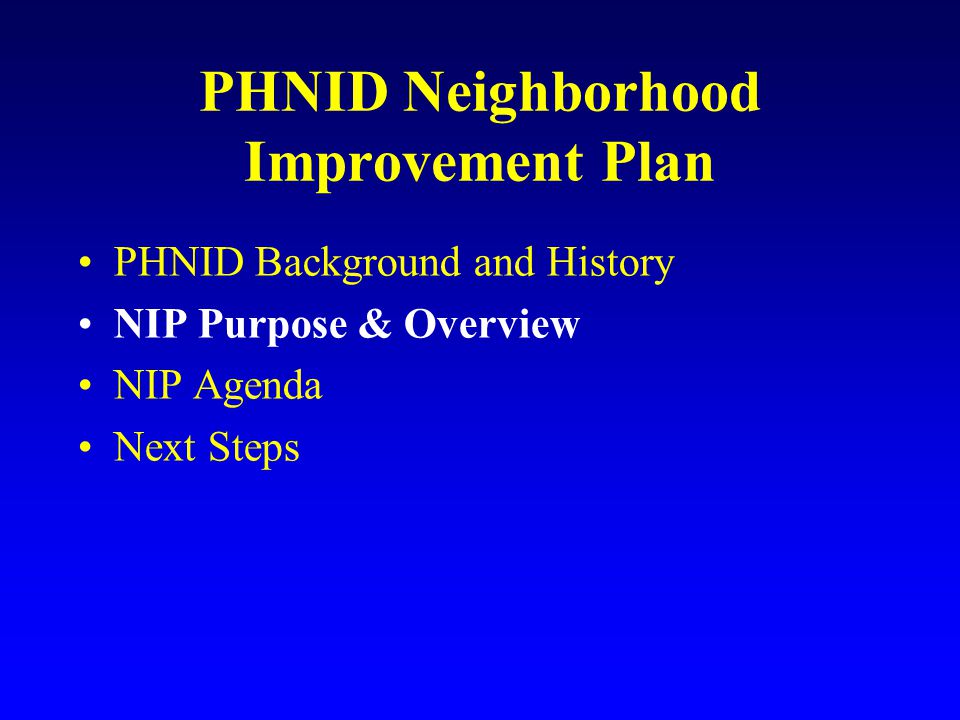 PHNID Neighborhood Improvement Plan PHNID Background and History NIP Purpose & Overview NIP Agenda Next Steps