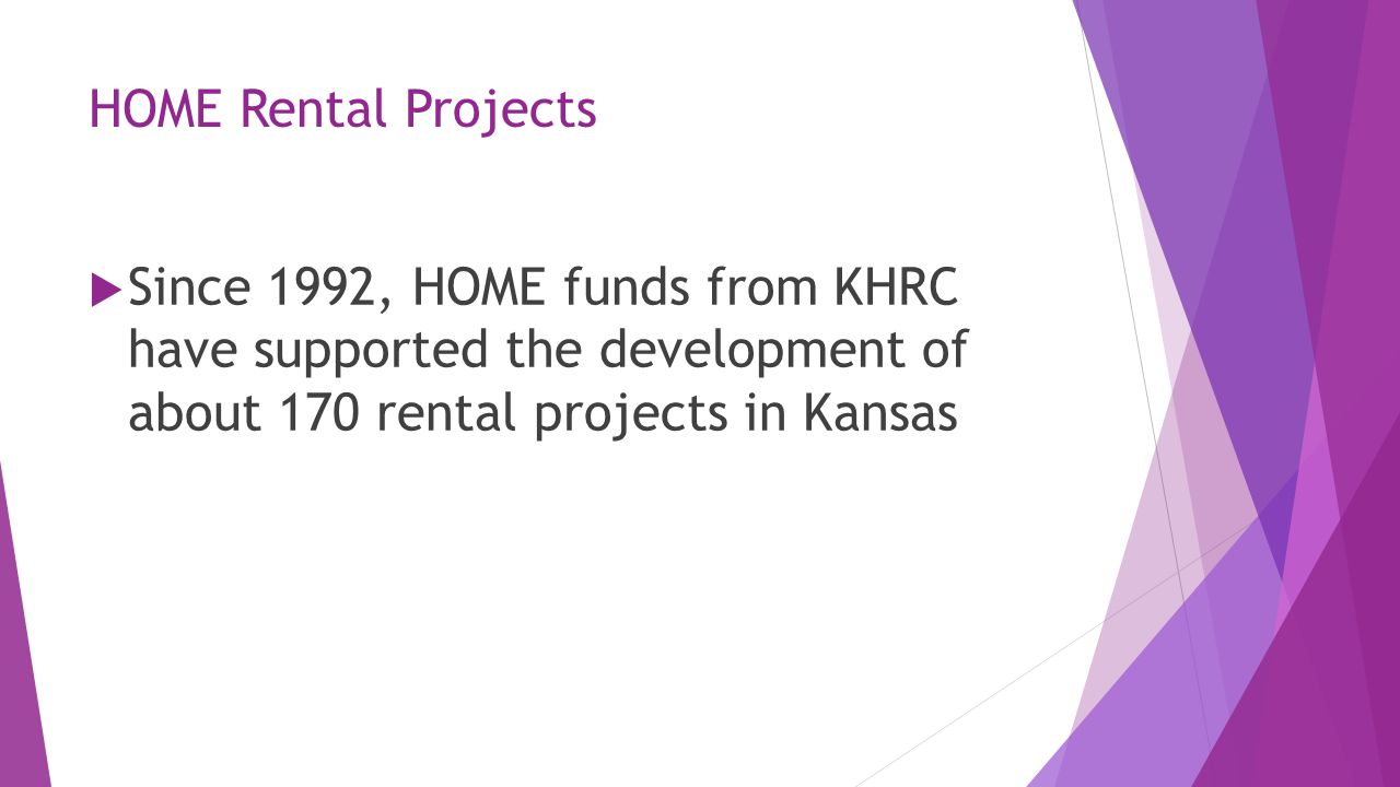 HOME Rental Projects  Since 1992, HOME funds from KHRC have supported the development of about 170 rental projects in Kansas