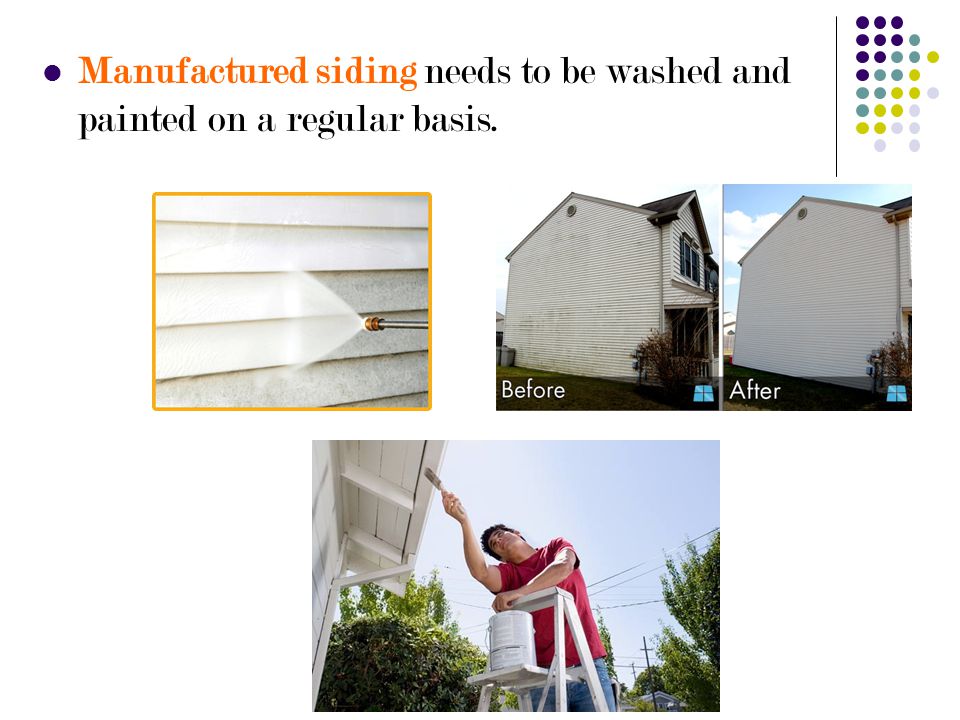 Manufactured siding needs to be washed and painted on a regular basis.