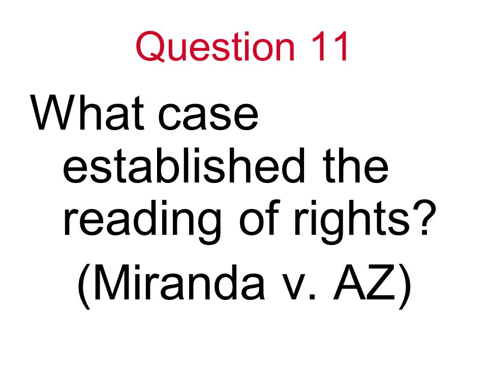 Question 11 What case established the reading of rights (Miranda v. AZ)