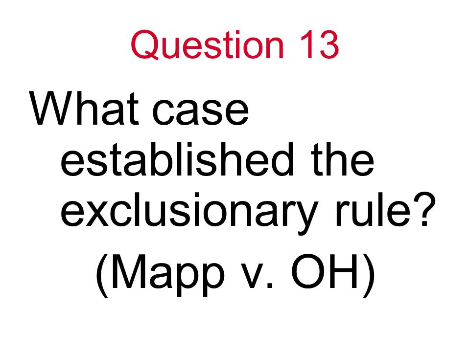 Question 13 What case established the exclusionary rule (Mapp v. OH)