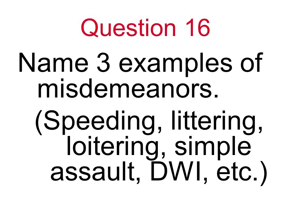 Question 16 Name 3 examples of misdemeanors.