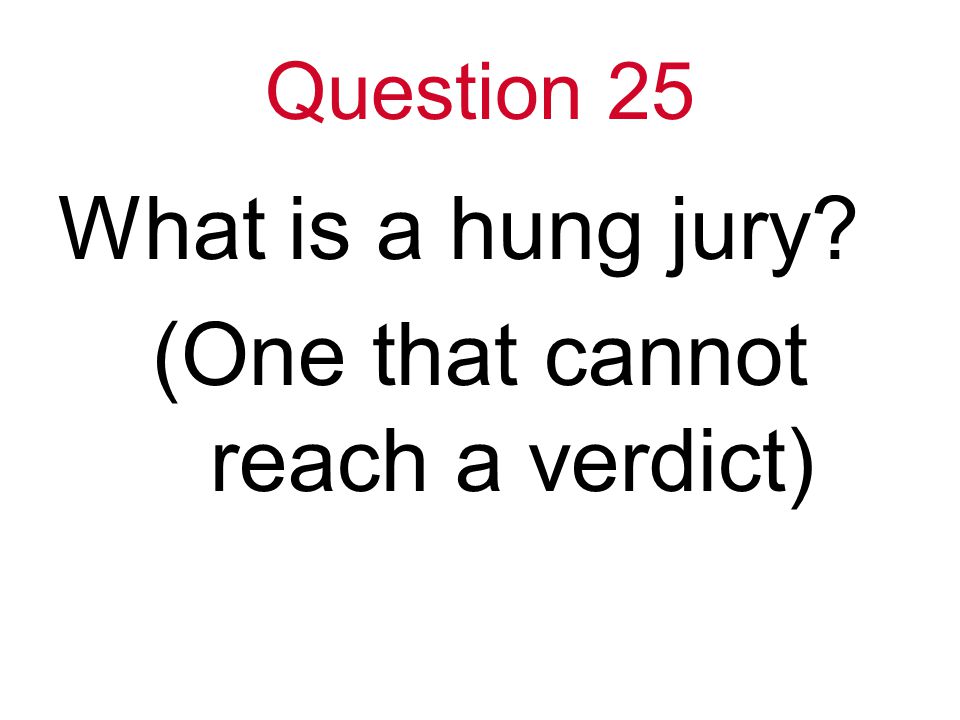 Question 25 What is a hung jury (One that cannot reach a verdict)
