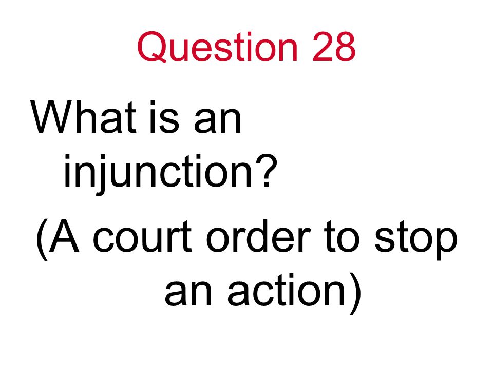 Question 28 What is an injunction (A court order to stop an action)