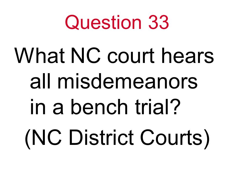 Question 33 What NC court hears all misdemeanors in a bench trial (NC District Courts)