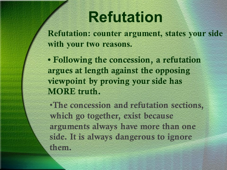 Refutation Refutation: counter argument, states your side with your two reasons.