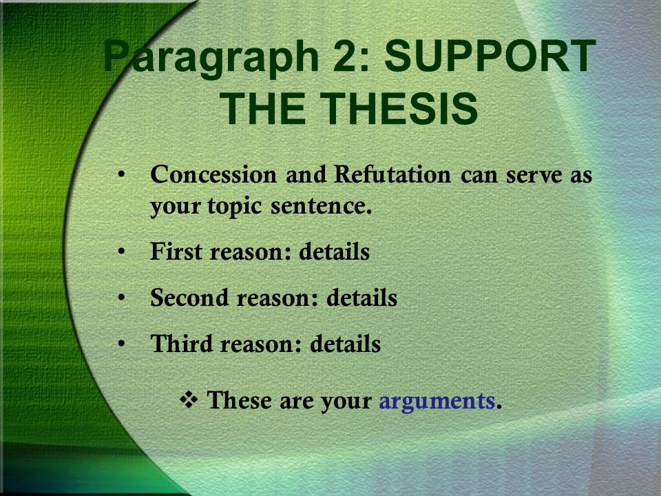 Paragraph 2: SUPPORT THE THESIS Concession and Refutation can serve as your topic sentence.