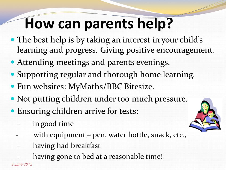 How can parents help. The best help is by taking an interest in your child’s learning and progress.