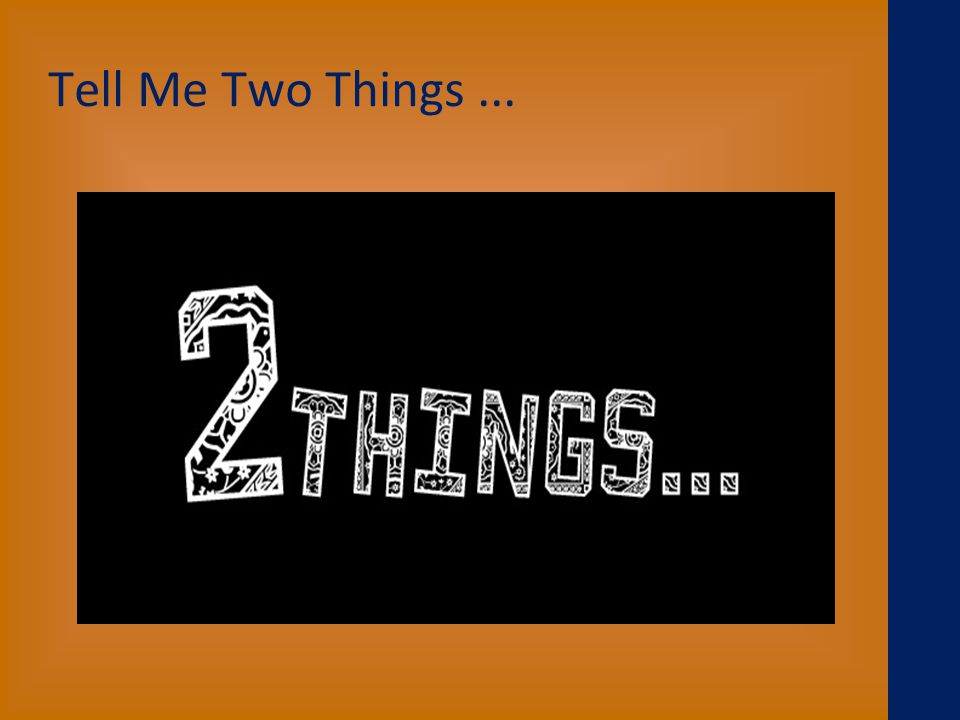 Tell Me Two Things...
